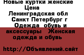 Новые куртки женские › Цена ­ 650 - Ленинградская обл., Санкт-Петербург г. Одежда, обувь и аксессуары » Женская одежда и обувь   